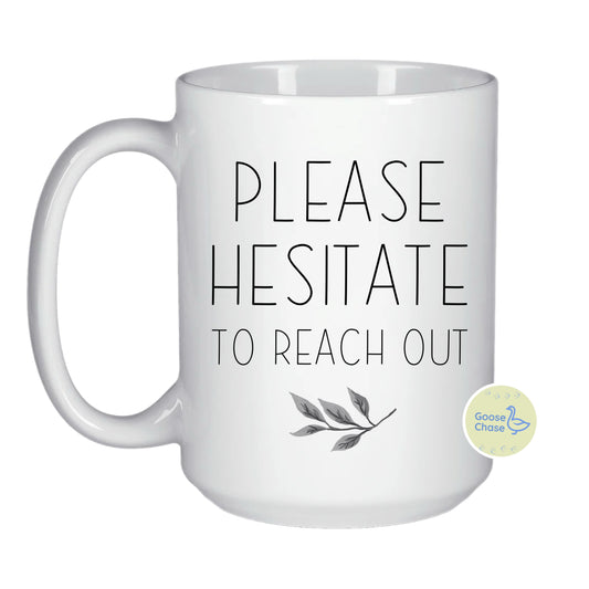 Please Hesitate To Reach Out Mug - White