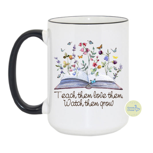 Teach Them, Love Them, Watch Them Grow Mug